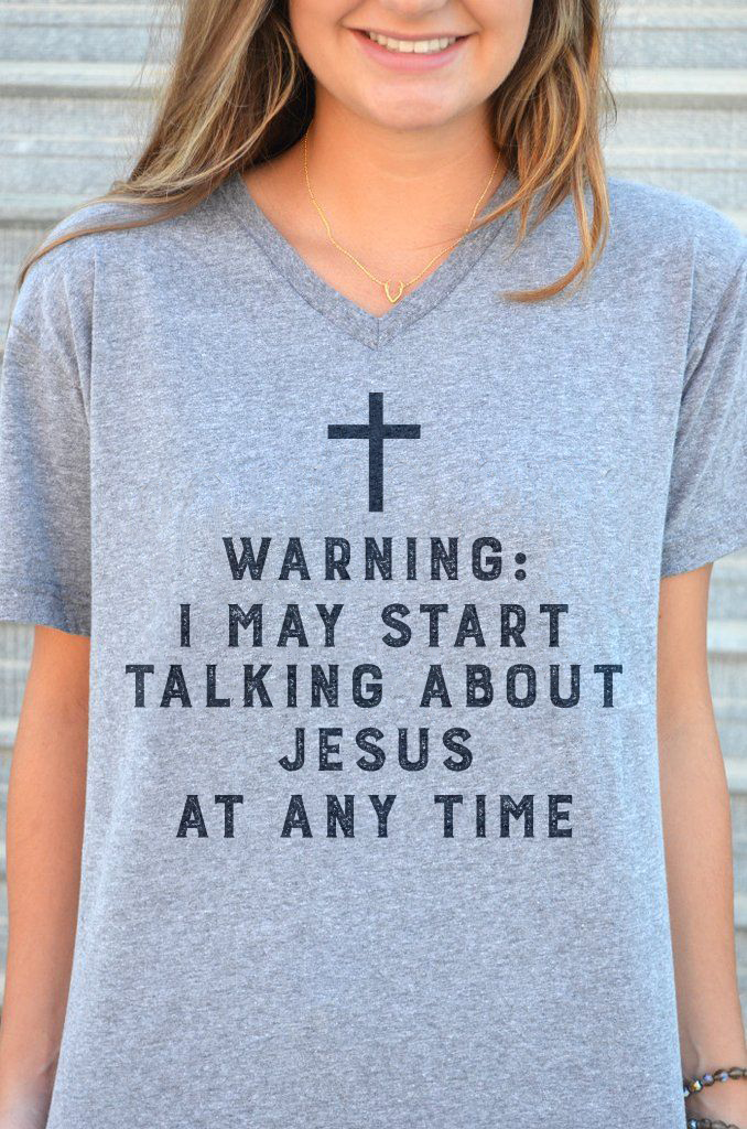 Warning I May Start Talking About Jesus