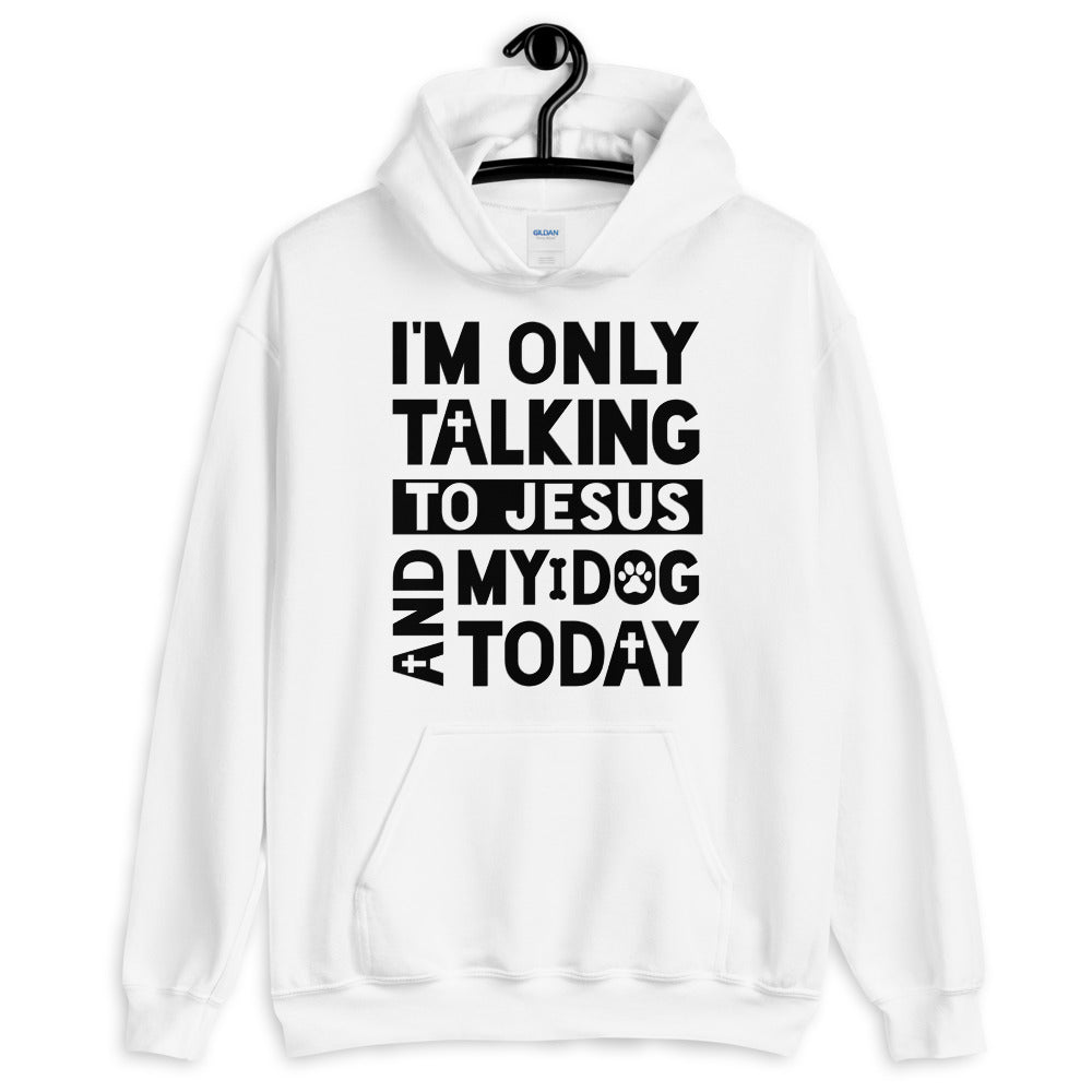 Only Talking To Jesus and My Dog Unisex Hoodie