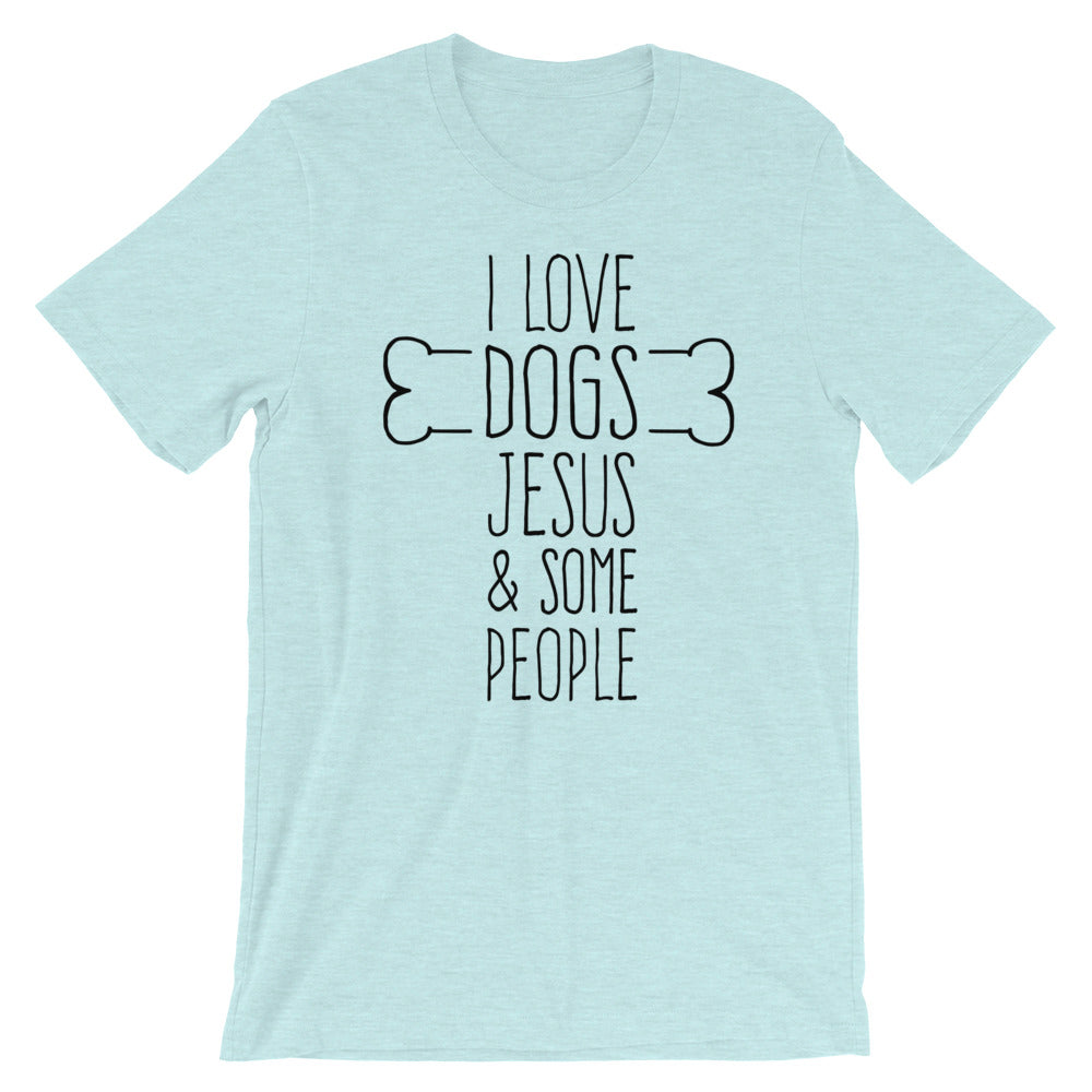 Dogs Jesus and Some People Unisex T-Shirt