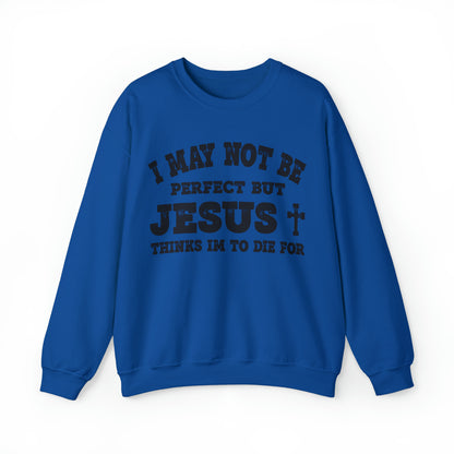 Jesus Thinks I'm To Die For Unisex Sweatshirt