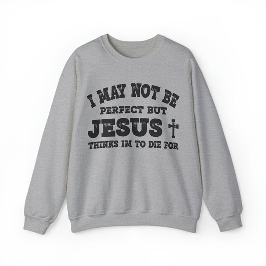 Jesus Thinks I'm To Die For Unisex Sweatshirt