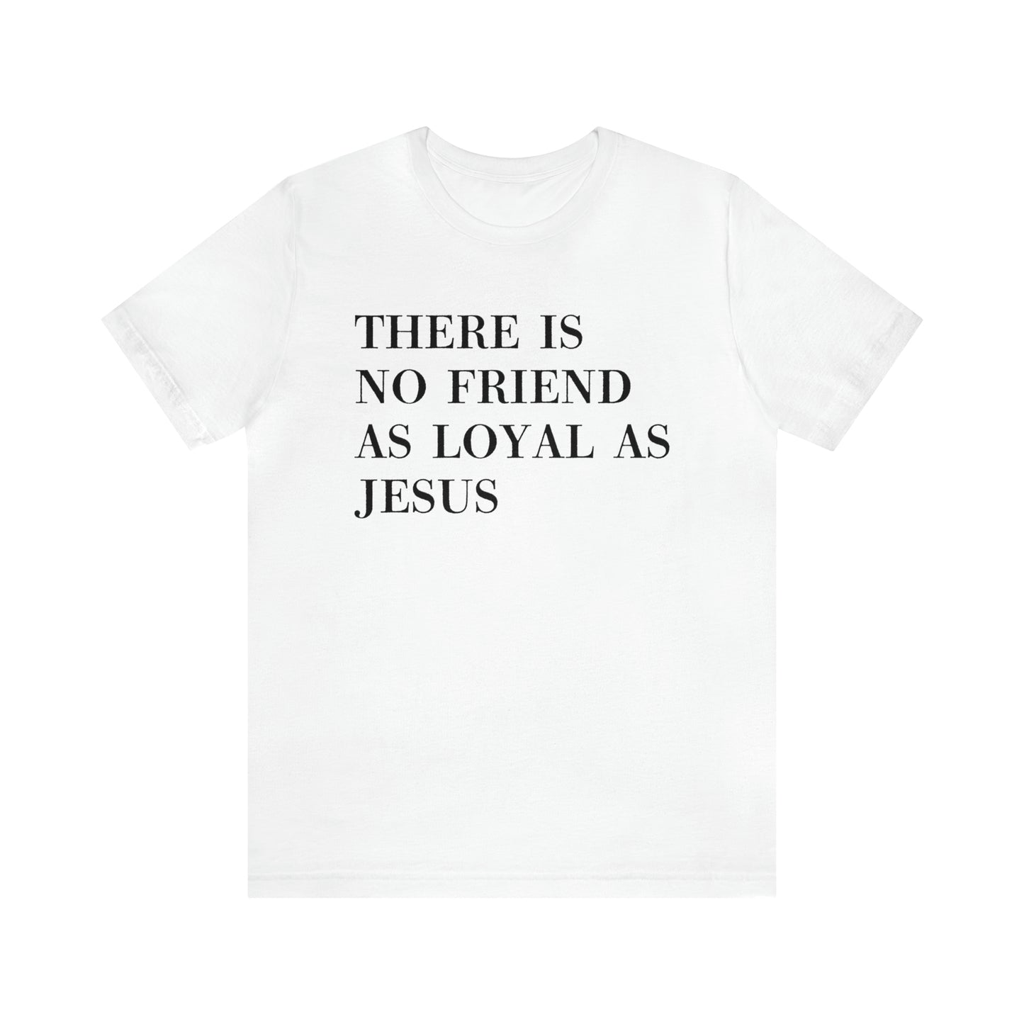 There Is No Friend As Loyal As Jesus Short Sleeve Tee