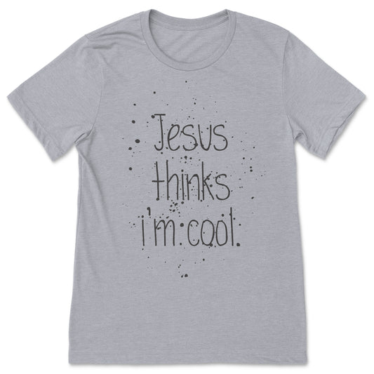 Jesus thinks i'm cool.