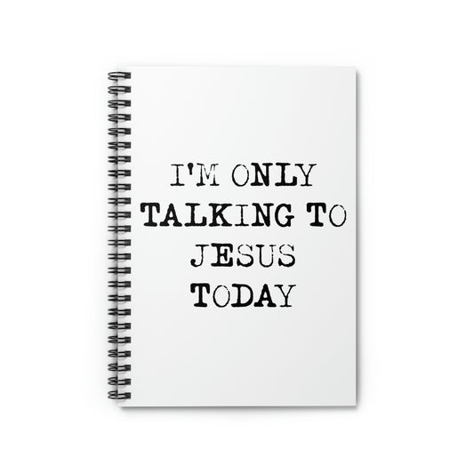 I'm Only Talking to Jesus Today Spiral Notebook - Ruled Line