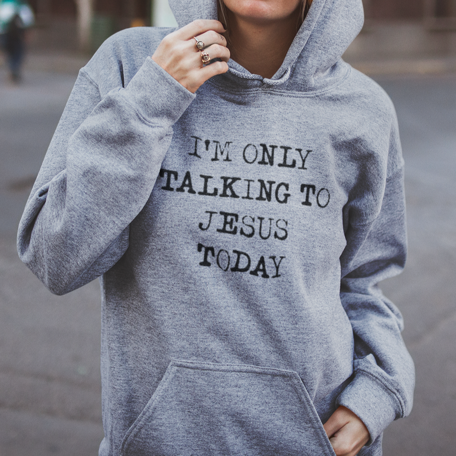 I'm Only Talking To Jesus Today Hoodie