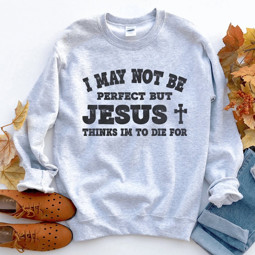 Jesus Thinks I'm To Die For Unisex Sweatshirt