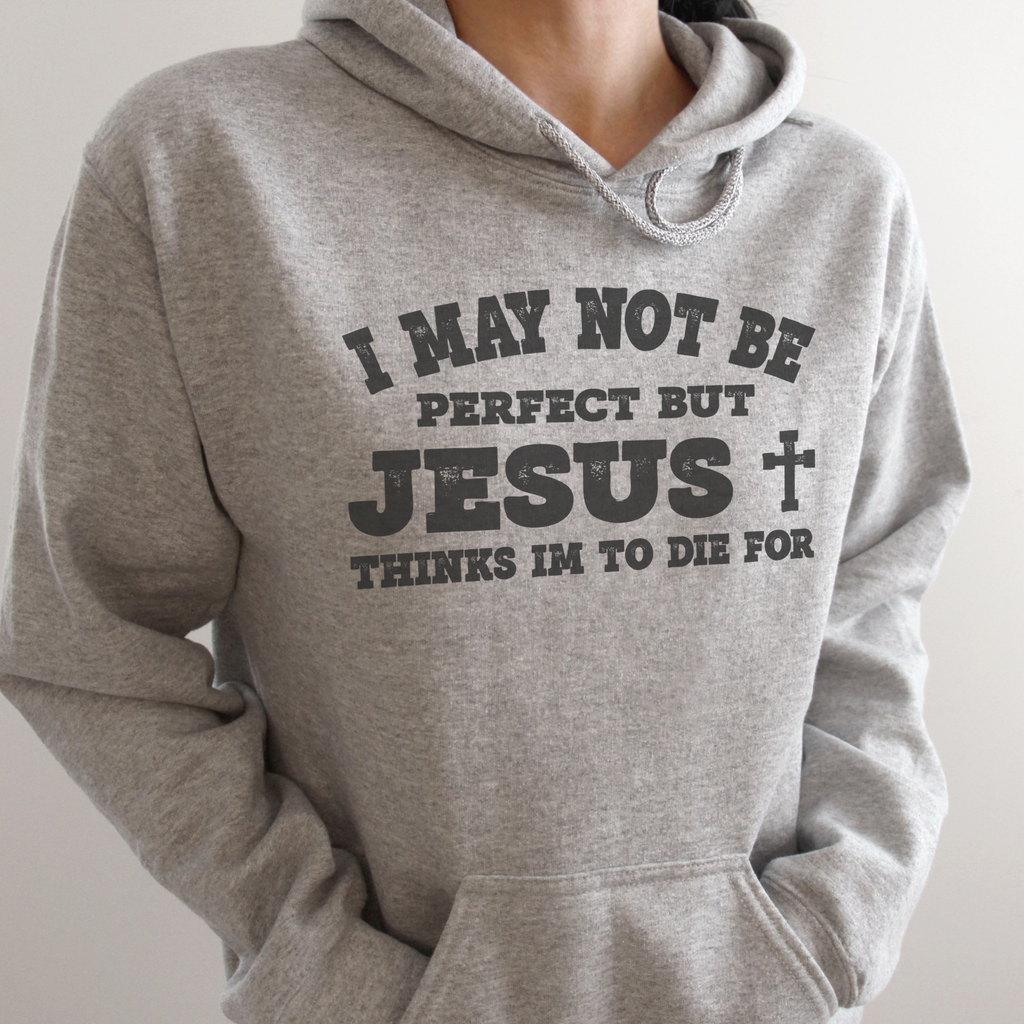 I May Not Be Perfect But Jesus Thinks I'm To Die For Hoodie