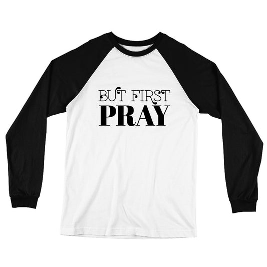 But First PRAY Long Sleeve Baseball T-Shirt