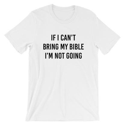 If I Can't Bring My Bible I'm Not Going Short-Sleeve Unisex T-Shirt