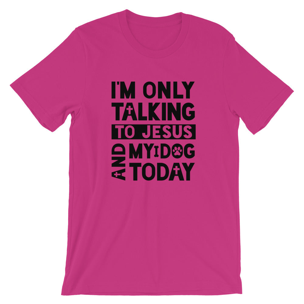 Talking To Jesus And My Dog Unisex T-Shirt