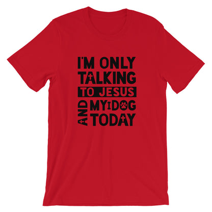 Talking To Jesus And My Dog Unisex T-Shirt