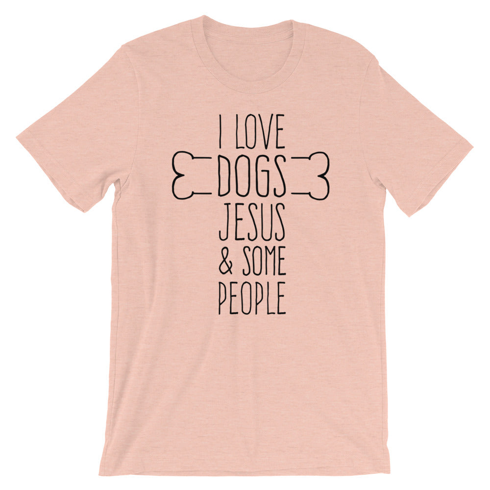 Dogs Jesus and Some People  Unisex T-Shirt