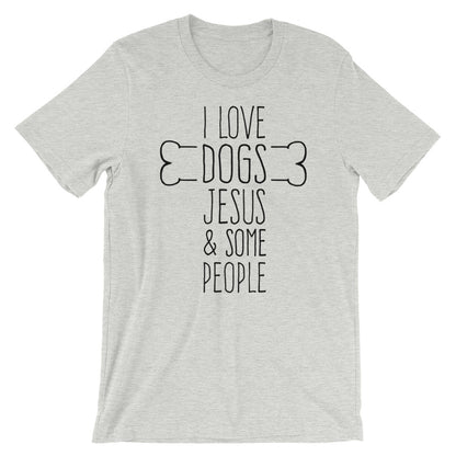 Dogs Jesus and Some People  Unisex T-Shirt