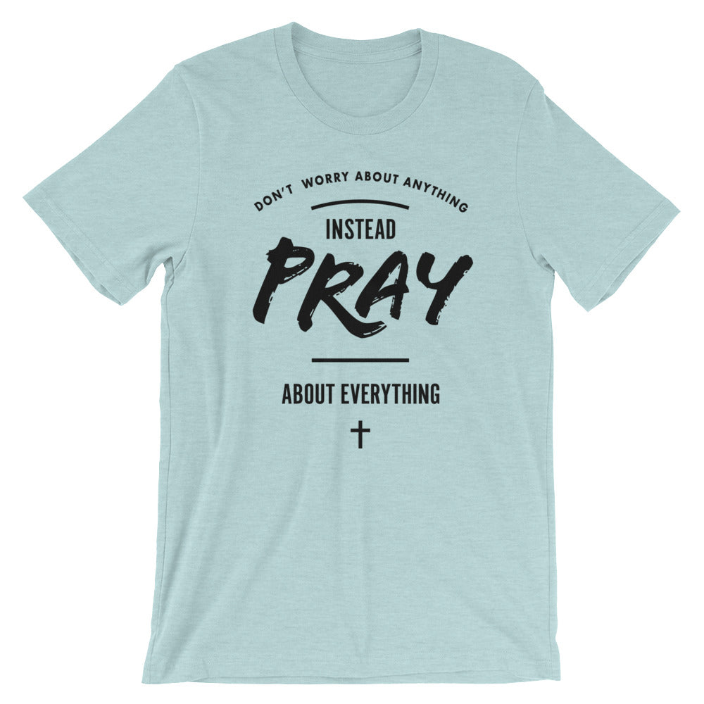 Pray About Everything Unisex T-Shirt