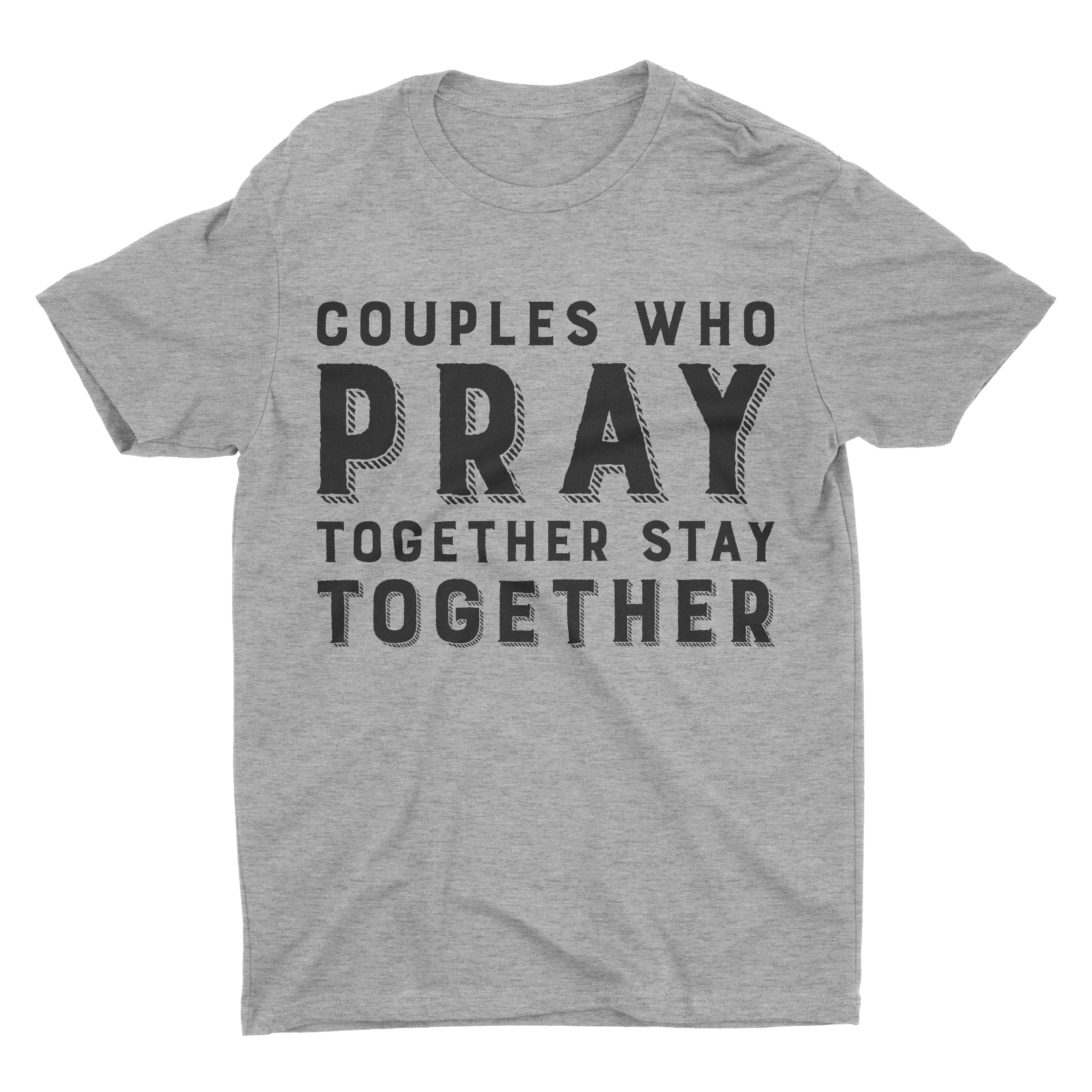Couples Who Pray Together Stay Together -Two t-shirts for one price!