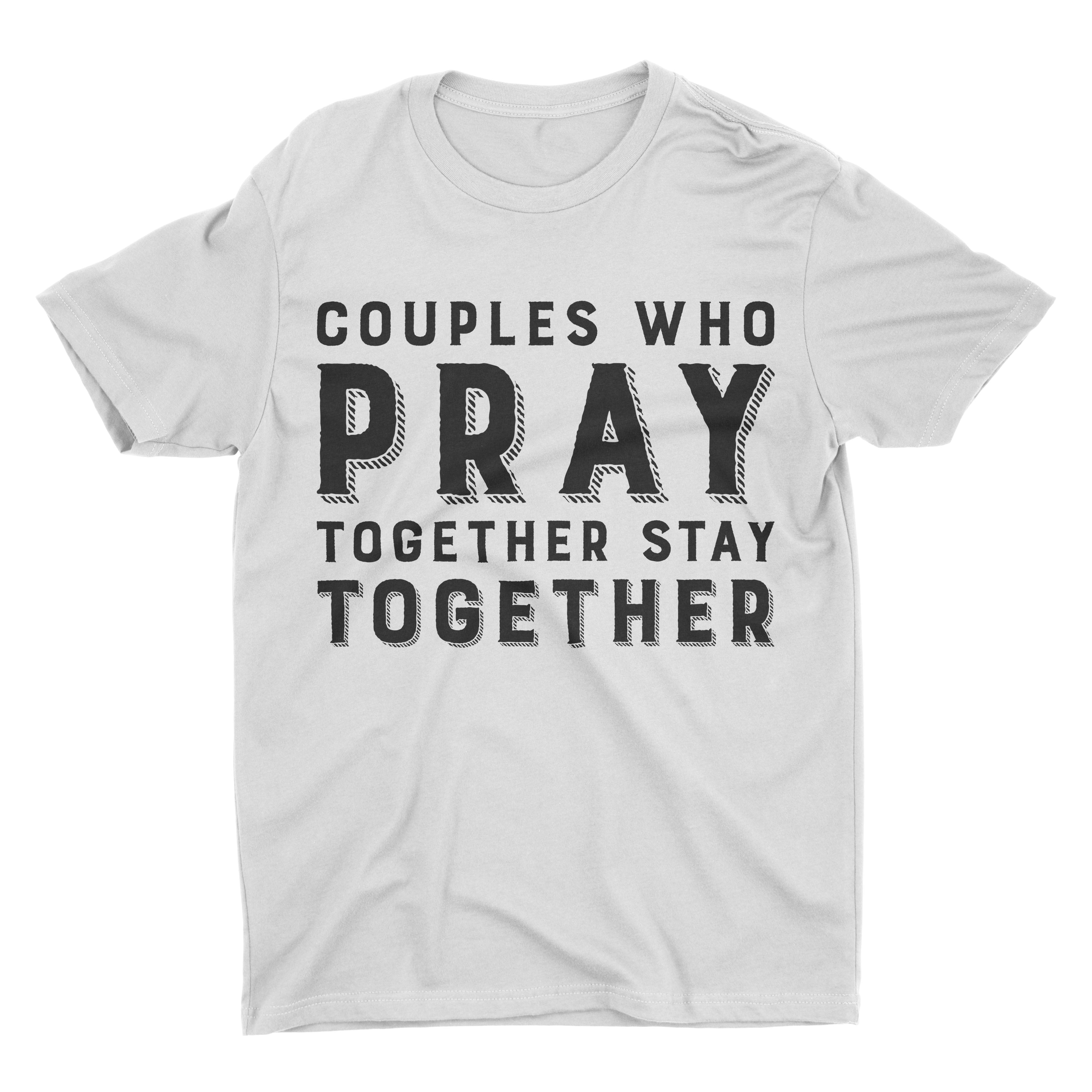 Couples Who Pray Together Stay Together -Two t-shirts for one price!