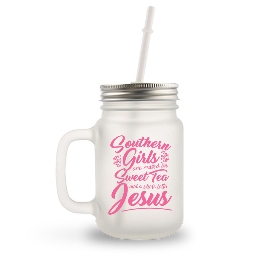 Southern Girls Are Raised On Sweet Tea And A Whole Lotta Jesus Frosted Glass Mason Jar